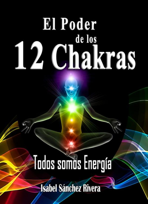El Poder de los 12 Chakras. Todos somos Energía