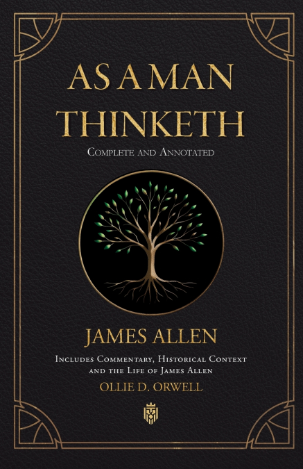 As a Man Thinketh | Complete and Annotated | Includes  Commentary, Historical Context and the Life of James Allen