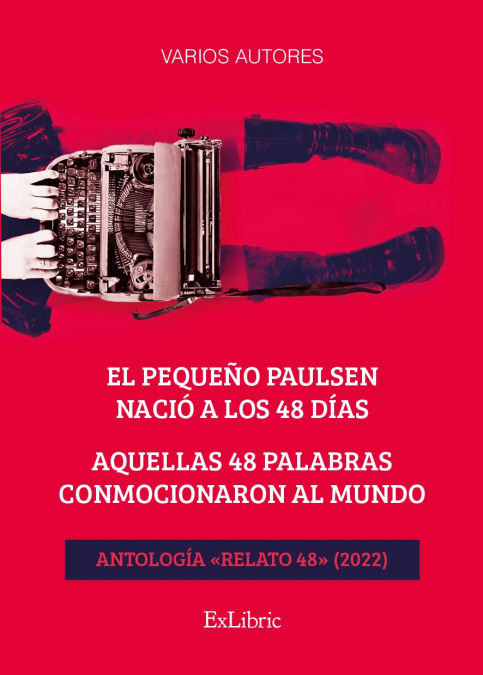 EL PEQUEÑO PAULSEN NACIÓ A LOS 48 DÍAS. AQUELLAS 48 PALABRAS CONMOCIONARON AL MUNDO. ANTOLOGÍA «RELATO 48» (2022)