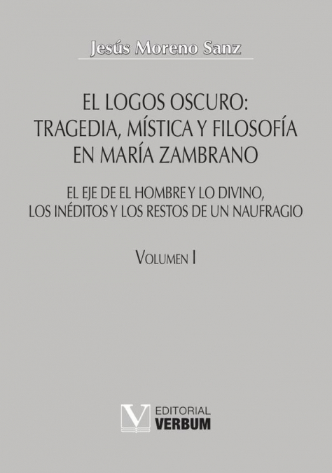 El logos oscuro: tragedia, mística y filosofía en María Zambrano TOMO I