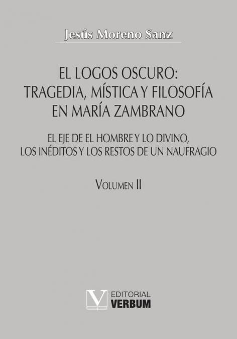 El logos oscuro: tragedia, mística y filosofía en María Zambrano TOMO II