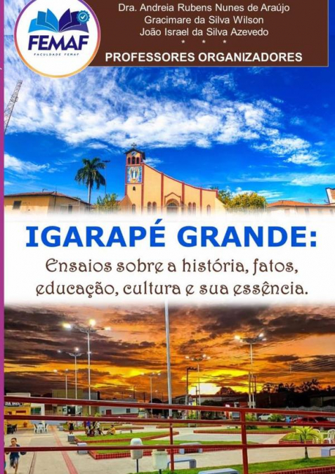 Igarapé Grande: Ensaios Sobre A História, Fatos, Educação, Cultura E Sua Essência.