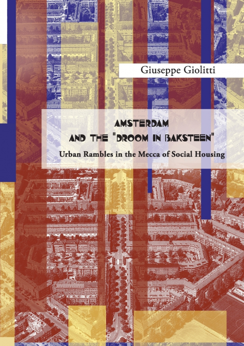 AMSTERDAM AND THE 'DROOM IN BAKSTEEN' Urban rambles in the Mecca of Social Housing'