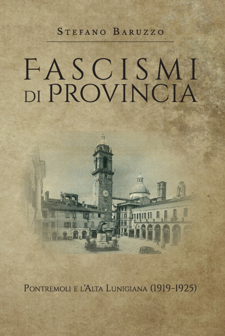 Fascismi di provincia. Pontremoli e l’Alta Lunigiana (1919-1925)