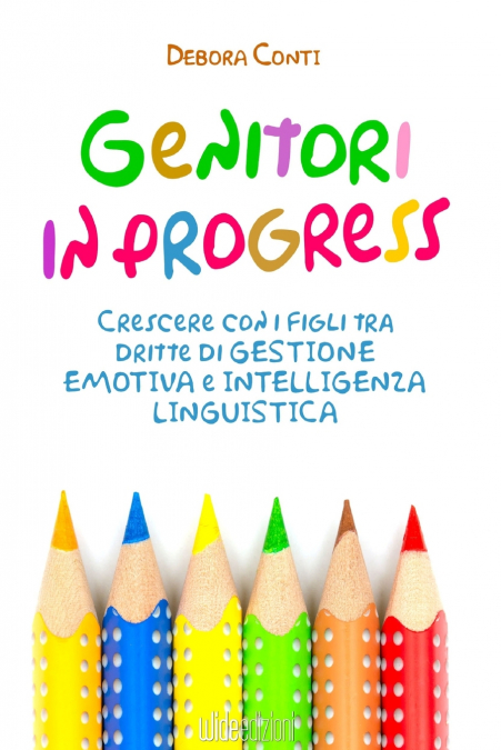 Genitori in progress - Crescere con i figli tra dritte di gestione emotiva e intelligenza linguistica