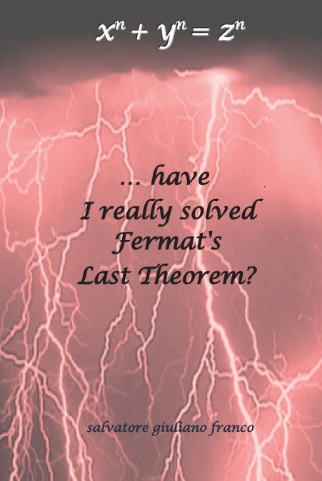 ...have I really solved Fermat’s Last Theorem?