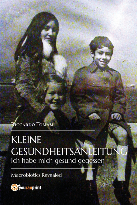 Kleine Gesundheitsanleitung. Ich habe mich gesund gegessen. Die offenbarte Makrobiotik.