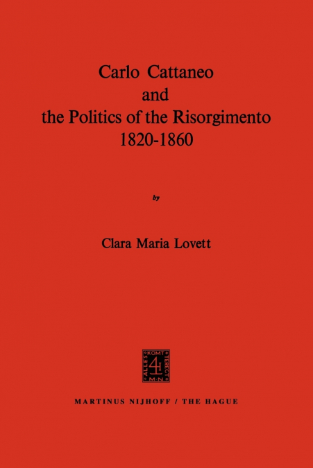 Carlo Cattaneo and the Politics of the Risorgimento, 1820-1860