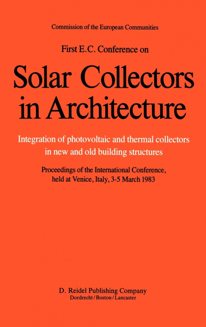 First E.C. Conference on Solar Collectors in Architecture. Integration of Photovoltaic and Thermal Collectors in New and Old Building Structures