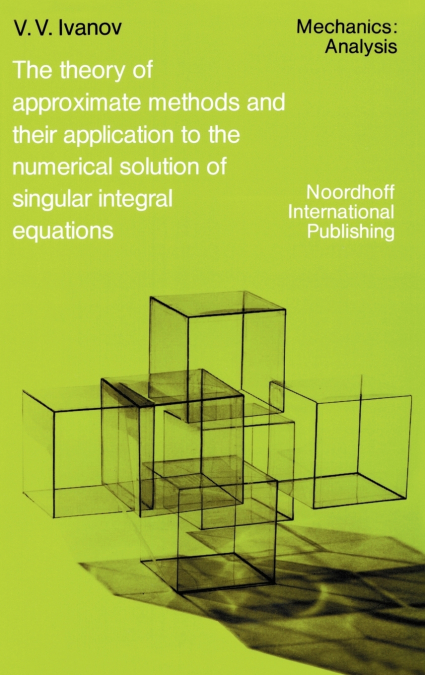 The Theory of Approximate Methods and Their Applications to the Numerical Solution of Singular Integral Equations