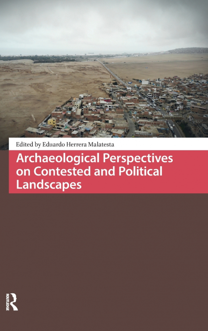 Archaeological Perspectives on Contested and Political Landscapes