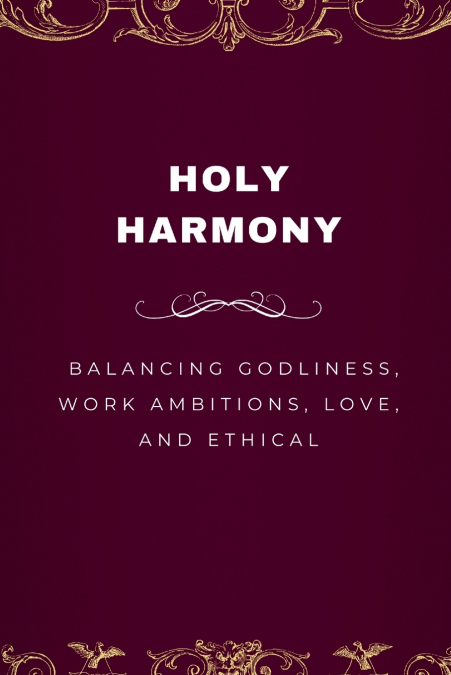 Holy Harmony, Balancing Godliness, Work Ambitions, Love, and Ethical Entrepreneurship