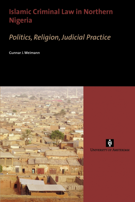 Islamic Criminal Law in Northern Nigeria. Politics, Religion, Judicial Practice
