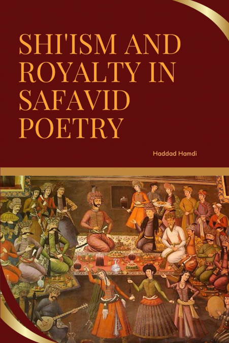 Shi’ism and Royalty in Safavid Poetry