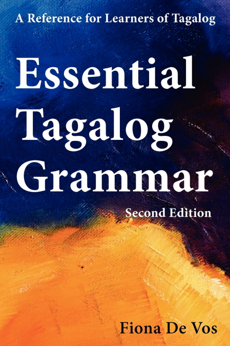 Essential Tagalog Grammar - A Reference for Learners of Tagalog (Part of Learning Tagalog Course, Book 1 of 7)