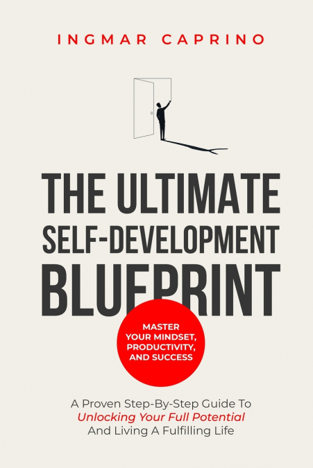 The ultimate self-development blueprint Master your mindset, productivity and success