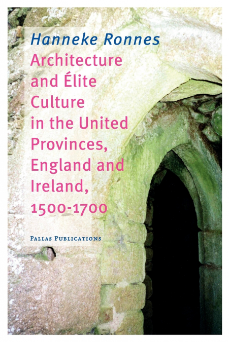 Architecture and Elite Culture in the united Provinces, England and Irland, 1500-1700