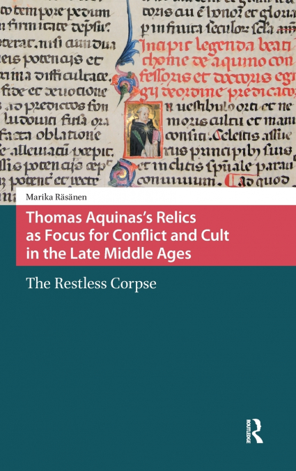 Thomas Aquinas’s Relics as Focus for Conflict and Cult in the Late Middle Ages