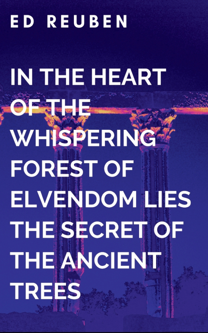 In the Heart of the Whispering Forest of Elvendom Lies the Secret of the Ancient Trees and Their Guardians of Wisdom