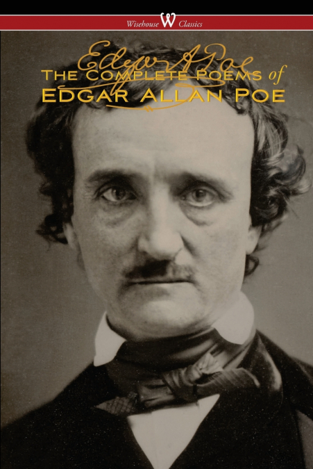 The Complete Poems of Edgar Allan Poe (The Authoritative Edition - Wisehouse Classics)