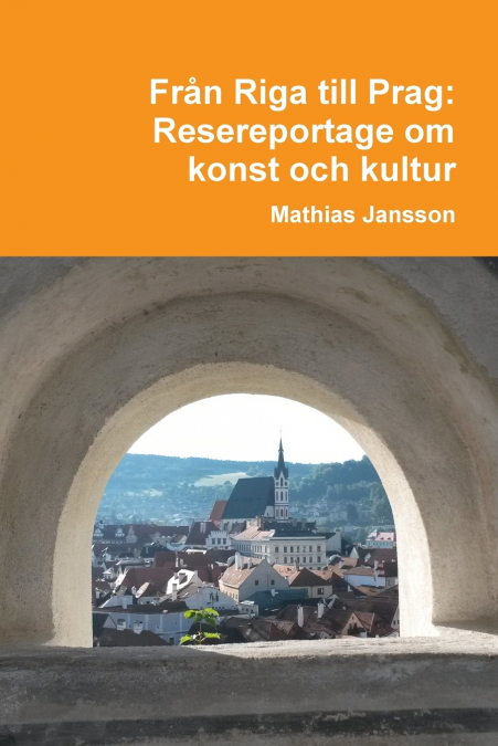 Från Riga till Prag. Resereportage om konst och kultur