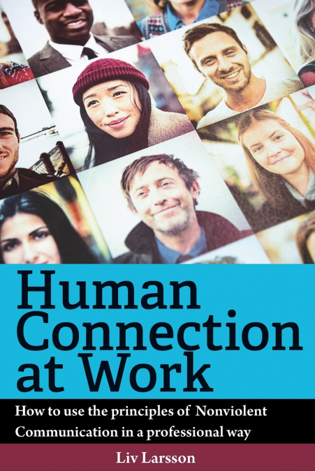 Human Connection at Work; How to use the principles of  Nonviolent Communication in a professional way