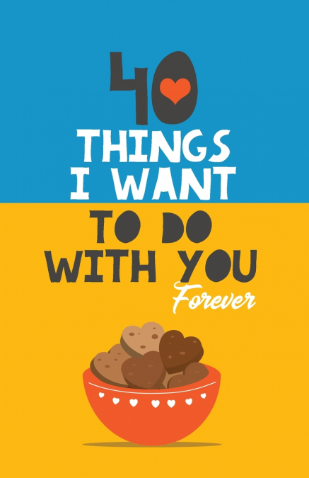 40 Things I Want to Do with You Forever