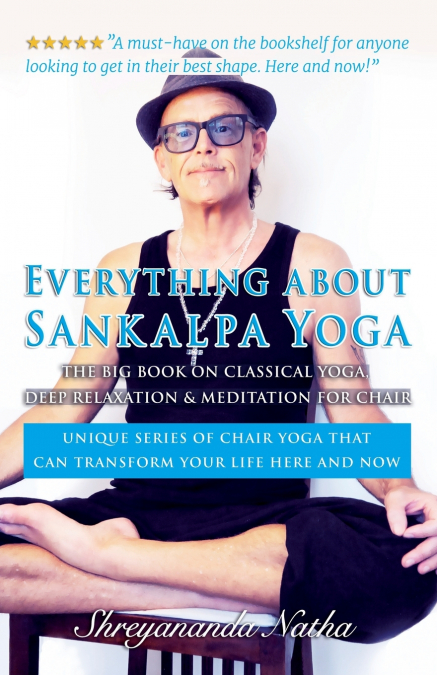 EVERYTHING ABOUT SANKALPA YOGA - THE BIG BOOK ON  CLASSICAL YOGA, DEEP RELAXATION & MEDITATION FOR CHAIR