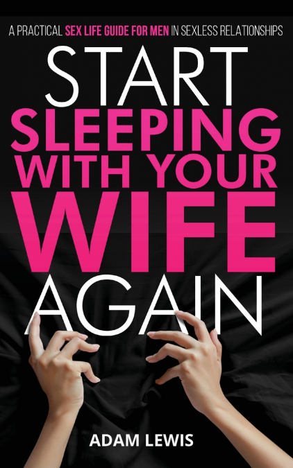 Start Sleeping with Your Wife Again
