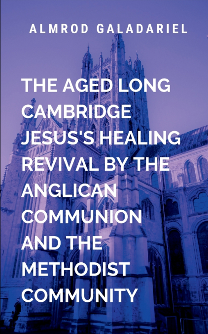 The Aged Long Cambridge Jesus Healing Revival By The Anglican Communion and The Methodist Community