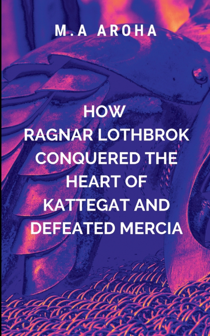 How Ragnar Lothbrok Conquered the Heart of Kattegat and Defeated Mercia