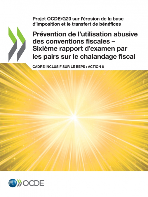Prévention de l’utilisation abusive des conventions fiscales - Sixième rapport d’examen par les pairs sur le chalandage fiscal