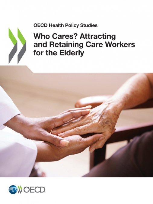 Who Cares? Attracting and Retaining Care Workers for the Elderly