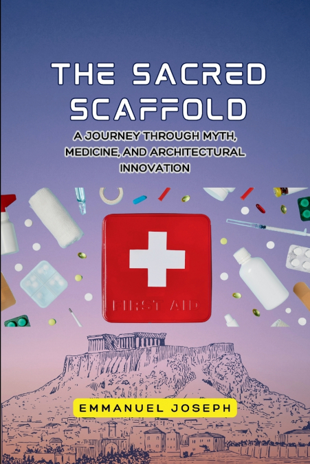 The Sacred Scaffold, A Journey Through Myth, Medicine, and Architectural Innovation