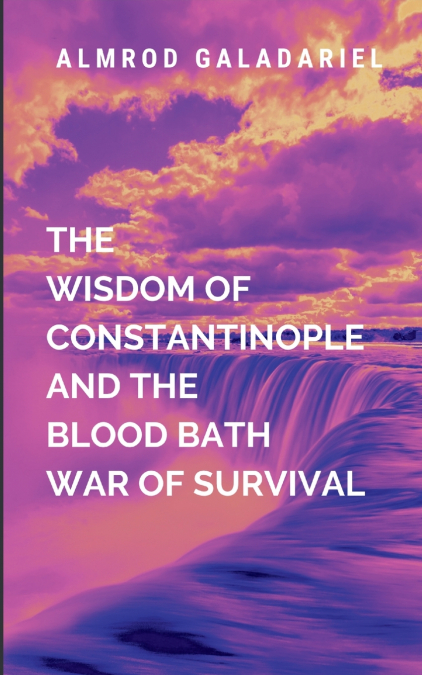 The Wisdom Of Constantinople And The Blood Bath War Of Survival