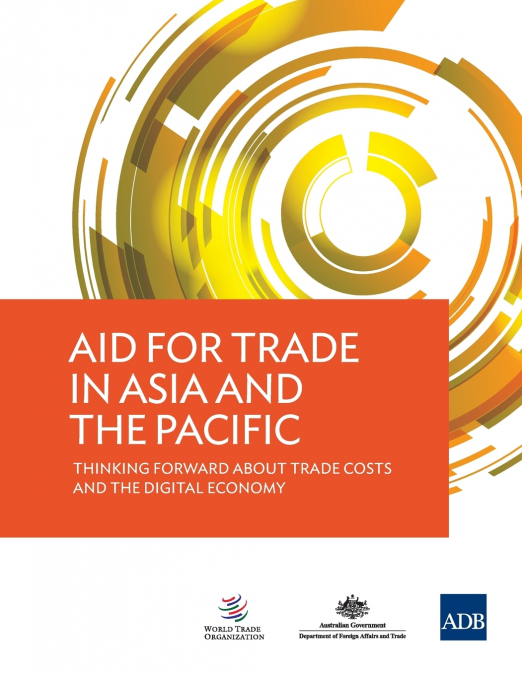Aid for Trade in Asia and the Pacific - Thinking Forward about Trade Costs and the Digital Economy