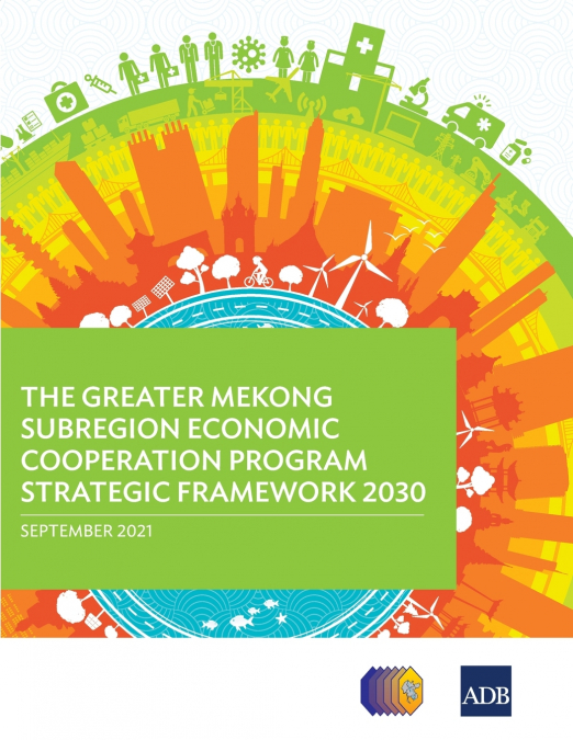 The Greater Mekong Subregion Economic Cooperation Program Strategic Framework 2030