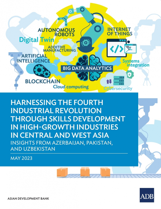 Harnessing the Fourth Industrial Revolution through Skills Development in High-Growth Industries in Central and West Asia - Insights from Azerbaijan, Pakistan, and Uzbekistan