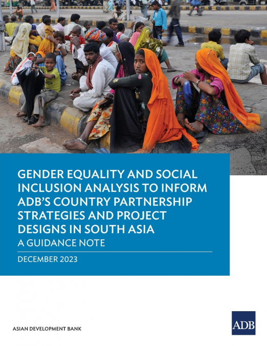 Gender Equality and Social Inclusion Analysis to Inform ADB’s Country Partnership Strategies and Project Designs in South Asia
