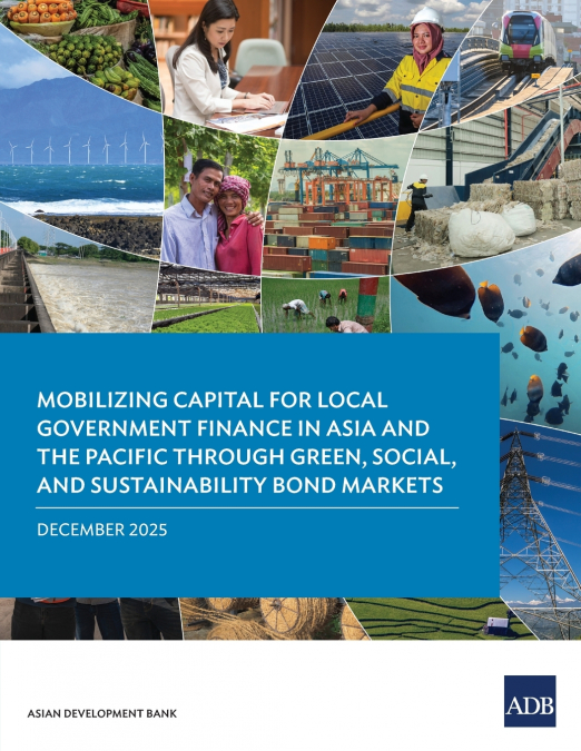 Mobilizing Capital for Local Government Finance in Asia and the Pacific Through Green, Social, and Sustainability Bond Markets
