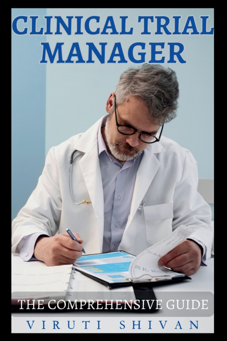 Clinical Trial Manager - The Comprehensive Guide