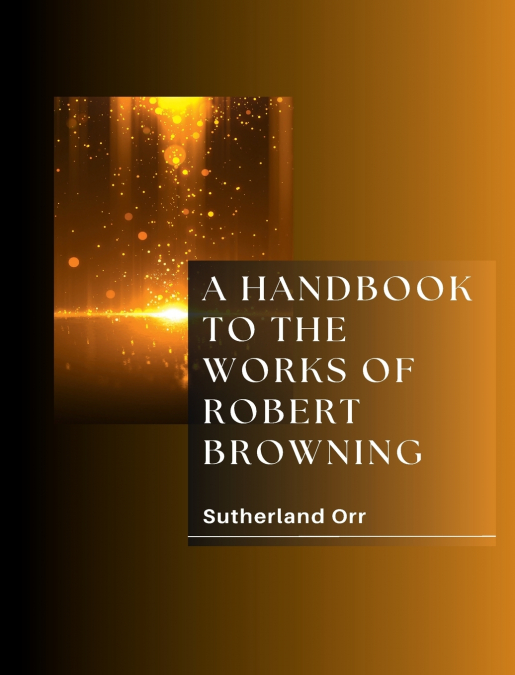 A HANDBOOK TO THE WORKS OF ROBERT BROWNING