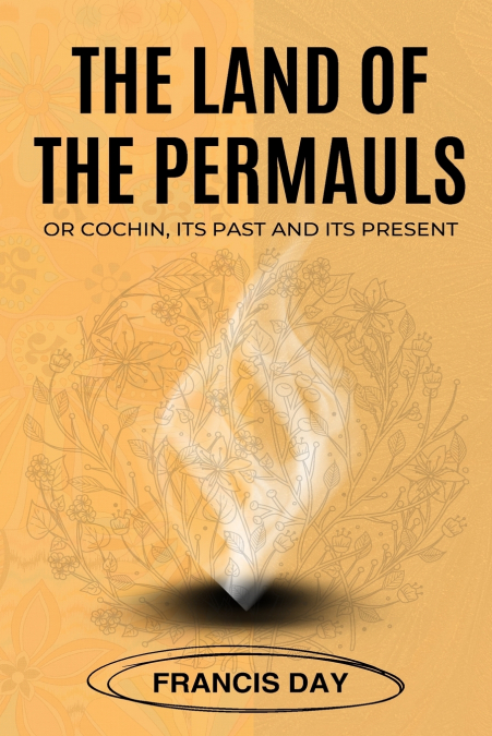 THE LAND OF THE PERMAULS OR COCHIN, ITS PAST AND ITS PRESENT
