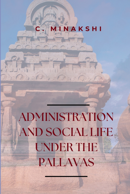 ADMINISTRATION AND SOCIAL LIFE UNDER THE PALLAVAS