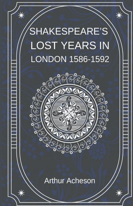 SHAKESPEARE’S LOST YEARS IN LONDON 1586-1592