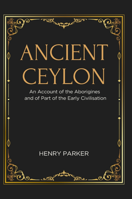 ANCIENT CEYLON An Account of the Aborigines and of Part of the Early Civilisation