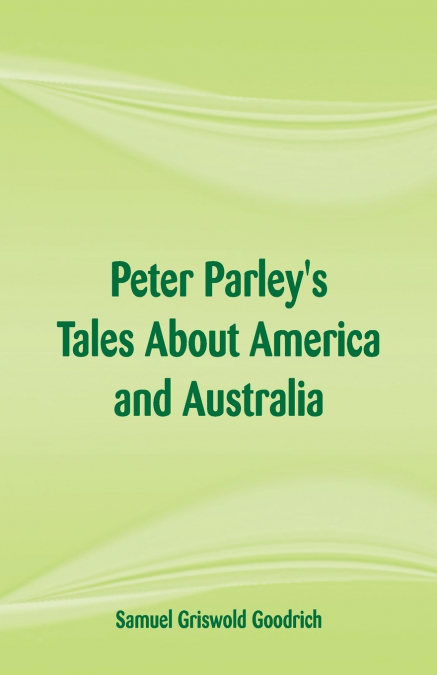 Peter Parley’s Tales About America and Australia