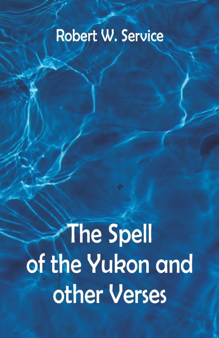 The Spell of the Yukon And Other Verses