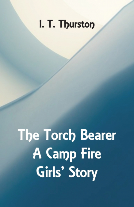 The Torch Bearer A Camp Fire Girls’ Story