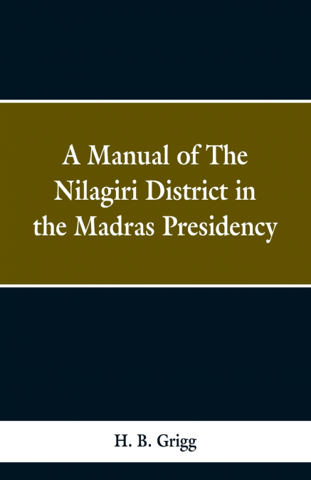 A manual of the Nílagiri district in the Madras Presidency